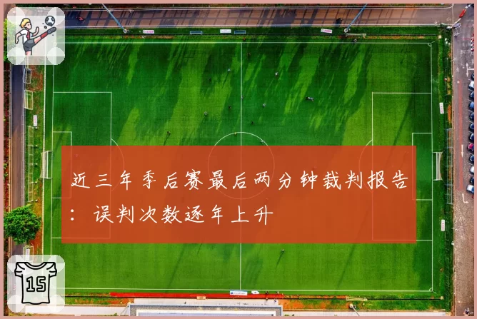 近三年季后赛最后两分钟裁判报告:误判次数逐年上升